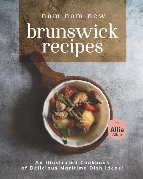Nom Nom New Brunswick Recipes: An Illustrated Cookbook of Delicious Maritime Dish Ideas! (Paperback)