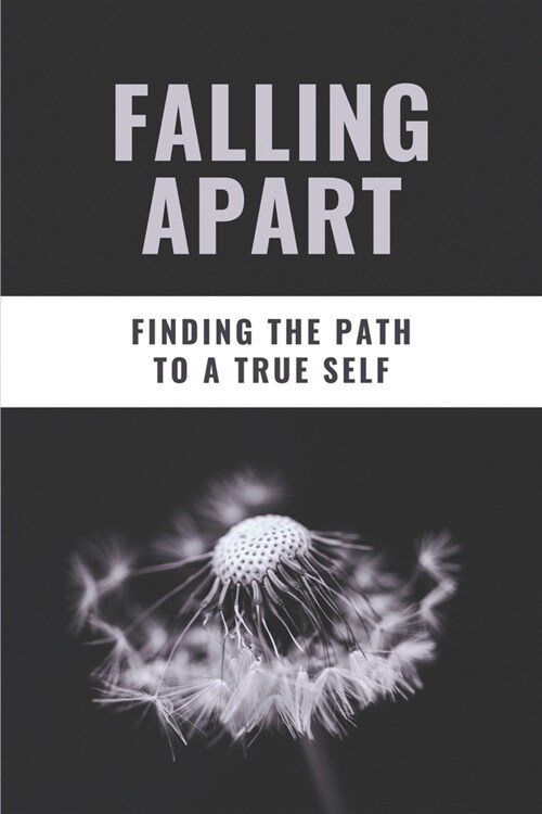 Falling Apart: Finding The Path To A True Self: Fiction Novels About Self Discovery (Paperback)