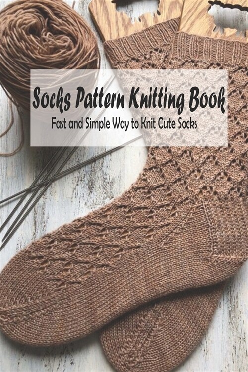 Socks Pattern Knitting Book: Fast and Simple Way to Knit Cute Socks: Crochet Socks Projects (Paperback)