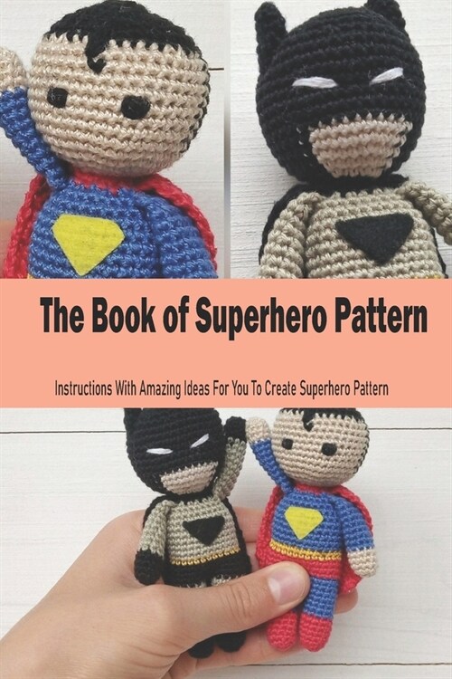 The Book of Superhero Pattern: Instructions With Amazing Ideas For You To Create Superhero Pattern: Crochet Hero For Kids (Paperback)