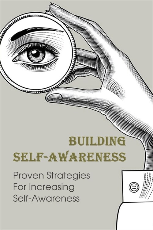 Building Self-Awareness: Proven Strategies For Increasing Self-Awareness: Ways To Improve Your Self-Awareness (Paperback)