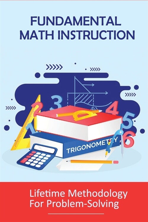 Fundamental Math Instruction: Lifetime Methodology For Problem-Solving: Basic Math Concepts For High School (Paperback)