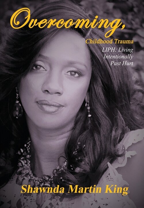 Overcoming, Childhood Trauma: LIPH: Living Intentionally Past Hurt (Paperback)