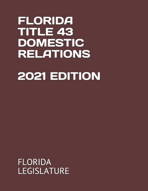 Florida Title 43 Domestic Relations 2021 Edition (Paperback)