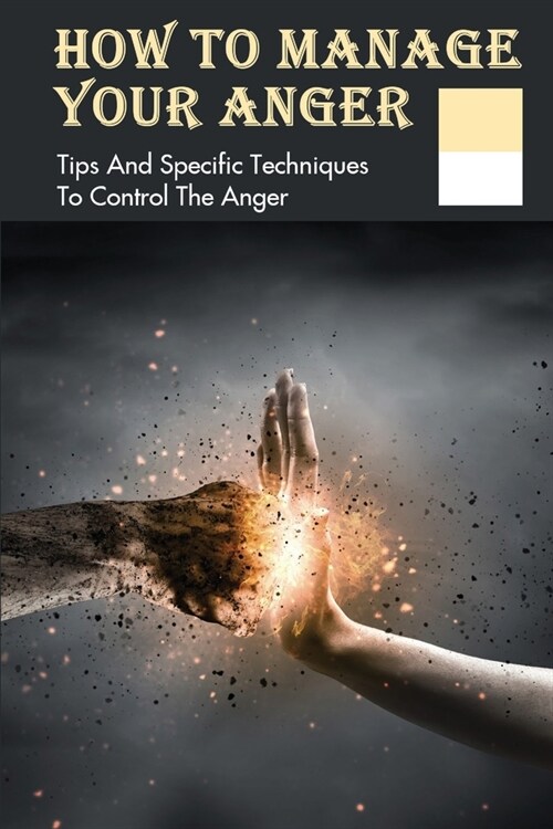 How To Manage Your Anger: Tips And Specific Techniques To Control The Anger: Anger Management Plan (Paperback)