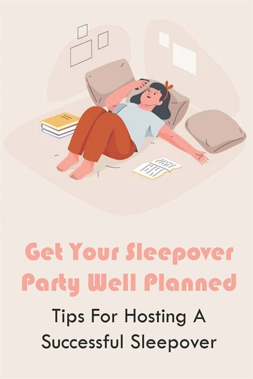 Get Your Sleepover Party Well Planned: Tips For Hosting A Successful Sleepover: How To Plan The Perfect Sleepover Birthday Party (Paperback)