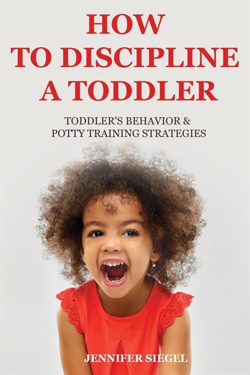 How to Discipline a Toddler: Toddlers behavior & Potty Training Strategies (Paperback)