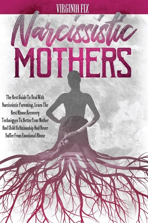 Narcissistic Mothers: The Best Guide To Deal With Narcissistic Parenting. Learn The Best Abuse Recovery Techniques To Better Your Mother And (Paperback)