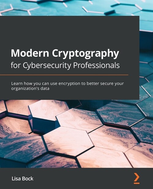 Modern Cryptography for Cybersecurity Professionals : Learn how you can leverage encryption to better secure your organizations data (Paperback)
