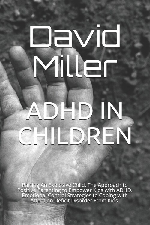 ADHD in Children: Raising An Explosive Child. The Approach to Positive Parenting to Empower Kids with ADHD. Emotional Control Strategies (Paperback)