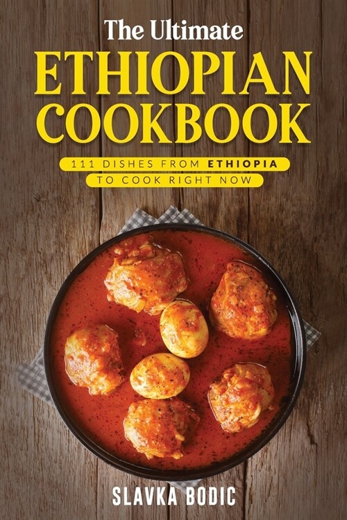 The Ultimate Ethiopian Cookbook: 111 Dishes From Ethiopia To Cook Right Now (Paperback)