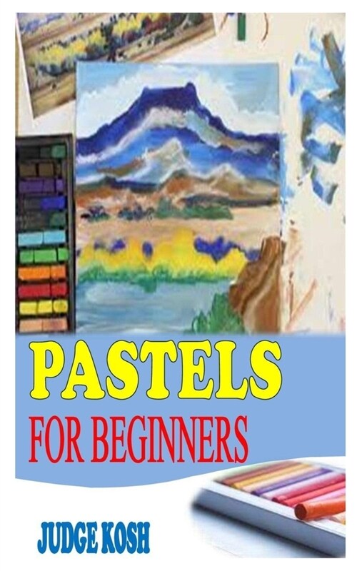 Pastels for Beginners: The Absolute Beginner Guide to Painting in Pastel (Paperback)