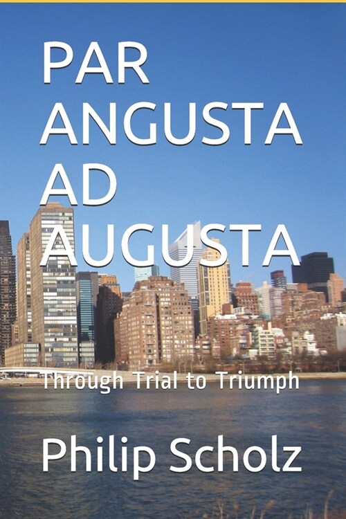 Par Angusta Ad Augusta: Through Trial to Triumph (Paperback)