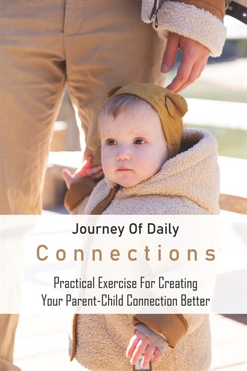 Journey Of Daily Connections: Practical Exercise For Creating Your Parent-Child Connection Better: Parent-Child Relationship Building Activities (Paperback)