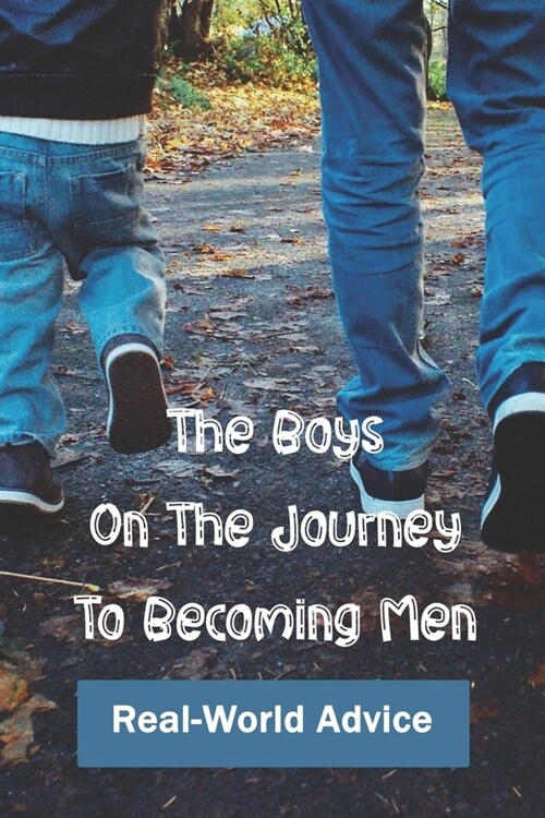 The Boys On The Journey To Becoming Men: Real-World Advice: Raising Boys Stories (Paperback)