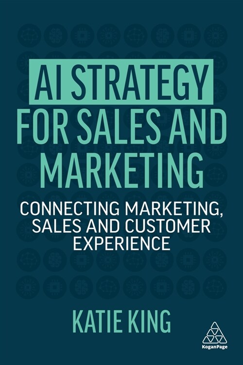 AI Strategy for Sales and Marketing: Connecting Marketing, Sales and Customer Experience (Hardcover)