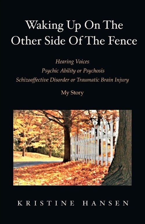 Waking Up on the Other Side of the Fence: Hearing Voices/Psychic Ability or Psychosis/Schizoaffective Disorder or Tra (Paperback)