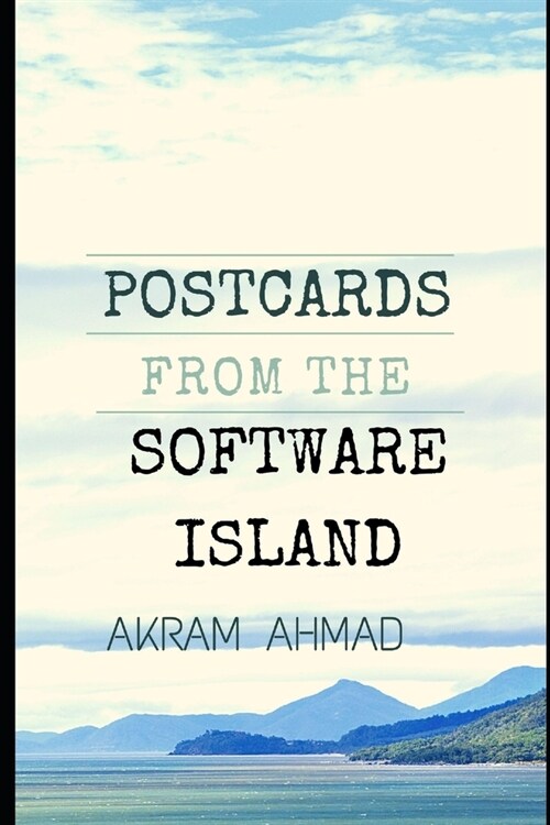 Postcards From The Software Island: Essays at the Cusp of Ideas, Programming, and Culture (Paperback)