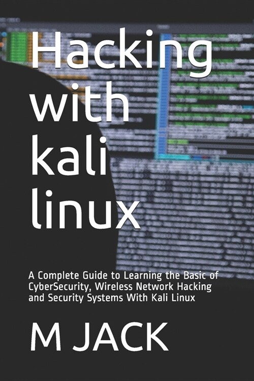 Hacking With Kali Linux: A Complete Guide to Learning the Basic of CyberSecurity, Wireless Network Hacking and Security Systems With Kali Linux (Paperback)