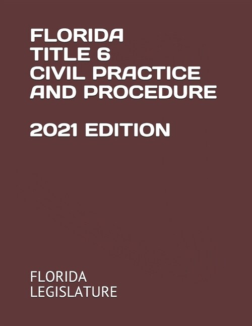 Florida Title 6 Civil Practice and Procedure 2021 Edition (Paperback)