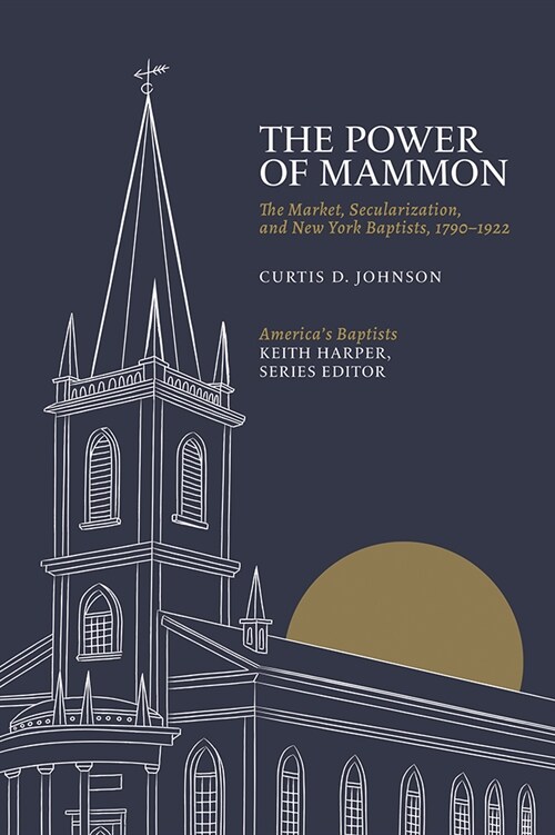 The Power of Mammon: The Market, Secularization, and New York Baptists, 1790-1922 (Hardcover)