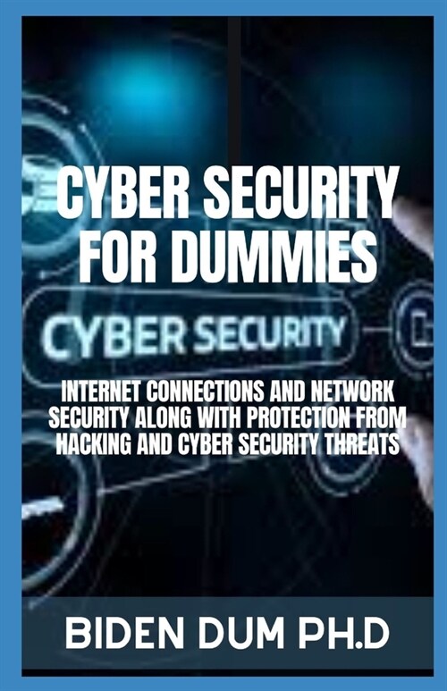 Cyber Security for Dummies: Internet Connections and Network Security Along with Protection from Hacking and Cyber Security Threats (Paperback)