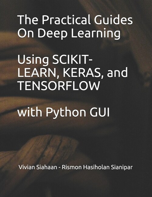 The Practical Guides On Deep Learning Using SCIKIT-LEARN, KERAS, and TENSORFLOW with Python GUI (Paperback)