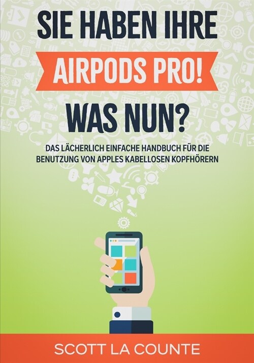 Sie haben ihre AirPods Pro! Was Nun?: Das L?herlich Einfache Handbuch F? Die Benutzung Von Apples Kabellosen Kopfh?ern (Paperback)