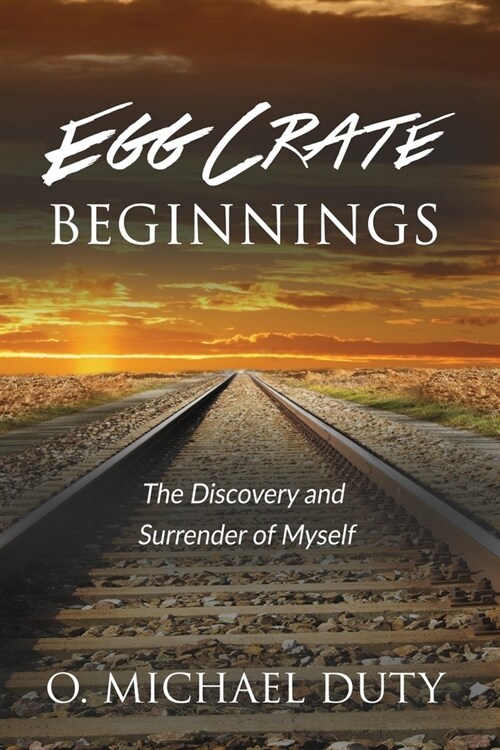 Egg Crate Beginnings: The Discovery and Surrender of Myself (Paperback)