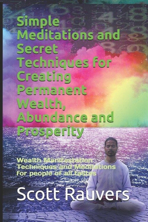 Simple Meditations and Secret Techniques for Creating Permanent Wealth, Abundance and Prosperity: Wealth Manifestation Techniques and Meditations for (Paperback)