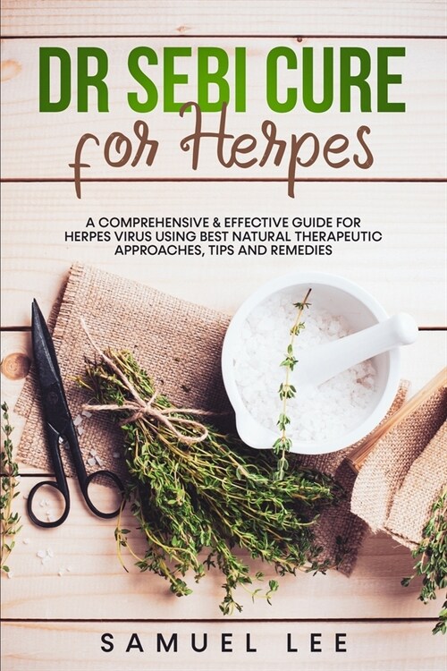 Dr. Sebi Cure for Herpes: A Comprehensive & Effective Cure Guide for Herpes Virus using best natural therapeutic approaches, tips and remedies (Paperback)