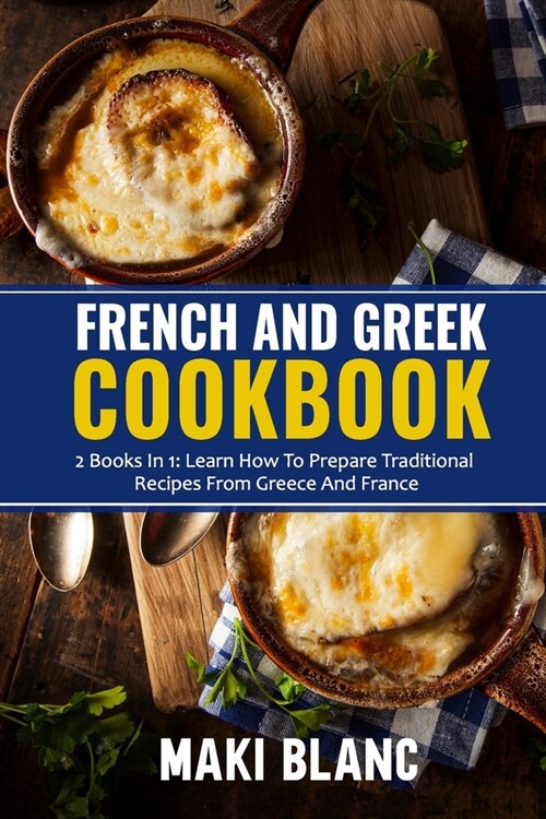 French And Greek Cookbook: 2 Books In 1: Learn How To Prepare Traditional Recipes From Greece And France (Paperback)