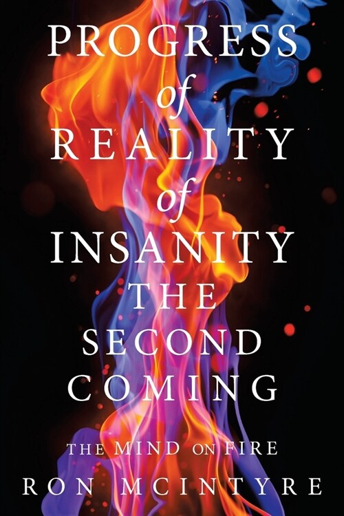 Progress of Reality of Insanity the Second Coming: The Mind on Fire (Paperback)