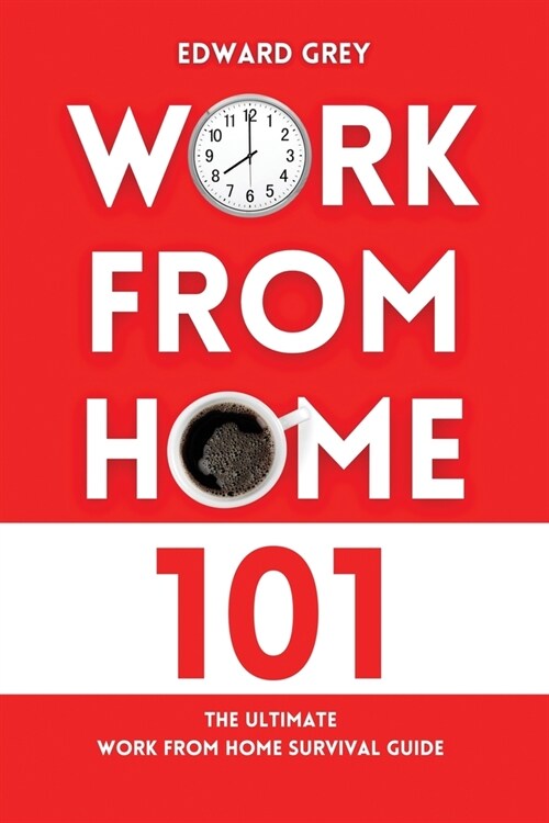 Work from Home 101: The Ultimate Work From Home Survival Guide (Paperback)