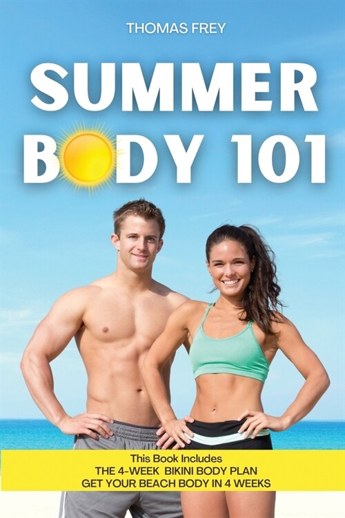 Summer Body 101: This Book Includes: The 4 Week Bikini Body Plan + Get Your Beach Body in 4 Weeks (Paperback)