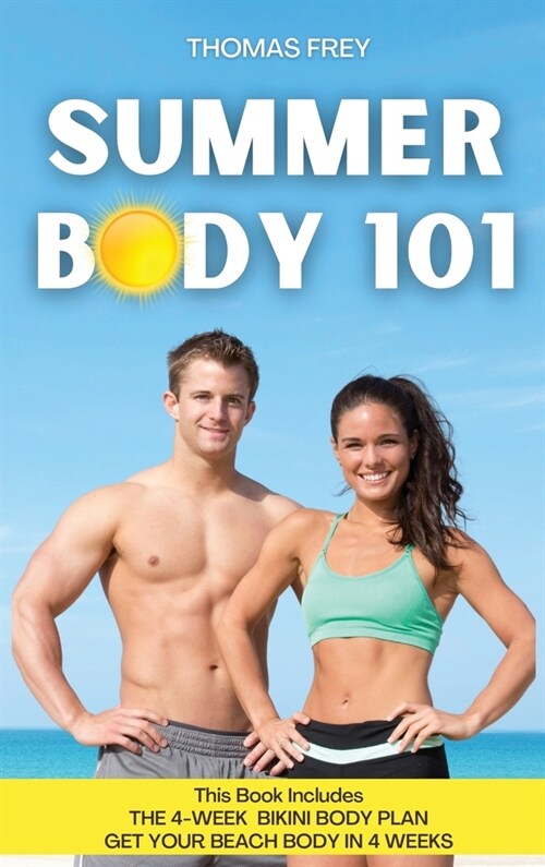 Summer Body 101: This Book Includes: The 4 Week Bikini Body Plan + Get Your Beach Body in 4 Weeks (Hardcover)