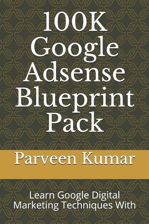100K Google Adsense Blueprint Pack: Learn Google Digital Marketing Techniques With (Paperback)