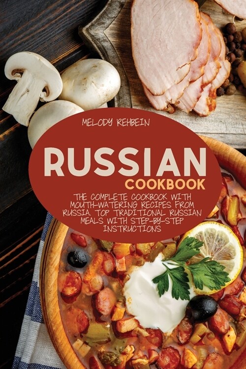 Russian Cookbook: The complete cookbook with Mouth-Watering recipes from Russia. Top Traditional Russian Meals with step-by-step instruc (Paperback)