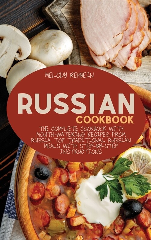 Russian Cookbook: The complete cookbook with Mouth-Watering recipes from Russia. Top Traditional Russian Meals with step-by-step instruc (Hardcover)