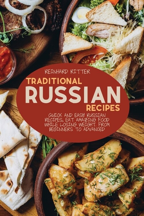 Traditional Russian Recipes: Quick and easy Russian recipes, eat amazing food while losing weight. From beginners to advanced (Paperback)