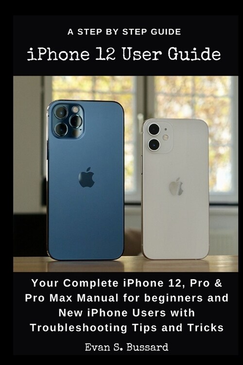 iPHONE 12 USER GUIDE: Your Complete iPhone 12, Pro & Pro Max Manual for Beginners and New iPhone Users with Troubleshooting Tips and Tricks. (Paperback)