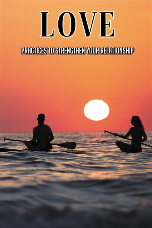 Love: Practices To Strengthen Your Relationship: Relationship Strengthening Exercises (Paperback)