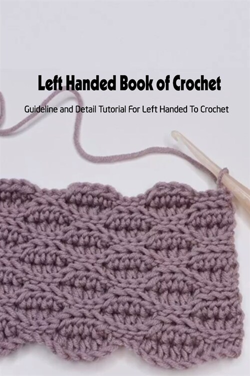 Left Handed Book of Crochet: Guideline and Detail Tutorial For Left Handed To Crochet: Books for Left-Handed People (Paperback)