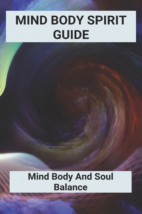 Mind Body Spirit Guide: Mind Body And Soul Balance: Balance Between Mind And Body Philosopher (Paperback)