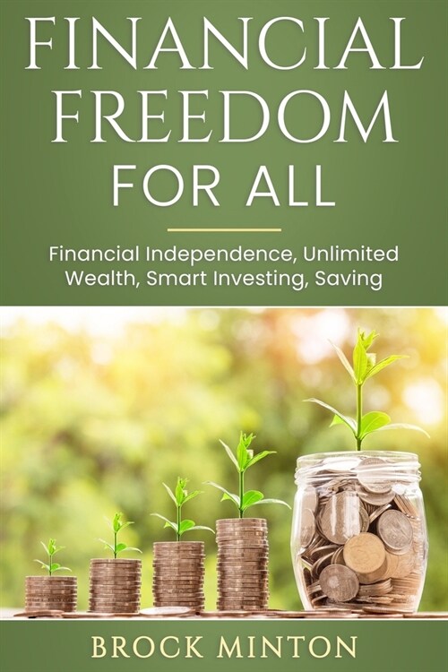 Financial Freedom for All: Financial Independence, Unlimited Wealth, Smart Investing, Saving (Paperback)