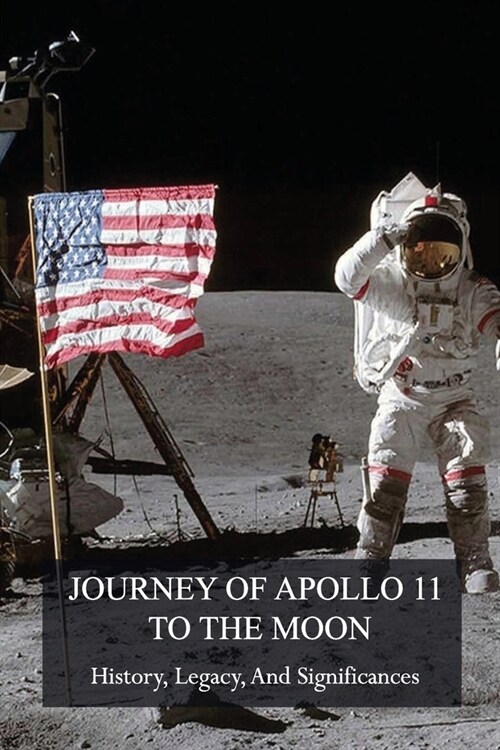 Journey Of Apollo 11 To The Moon: History, Legacy, And Significances: How Did Apollo 11 Take Off From The Moon? (Paperback)