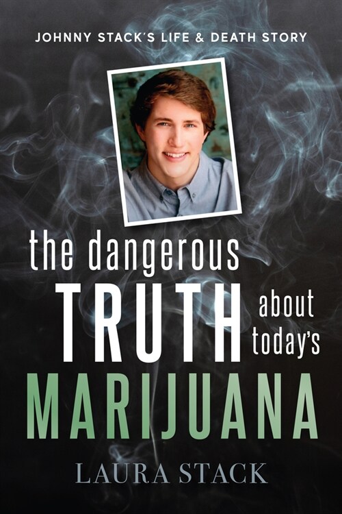 The Dangerous Truth about Todays Marijuana: Johnny Stacks Life and Death Story (Paperback)