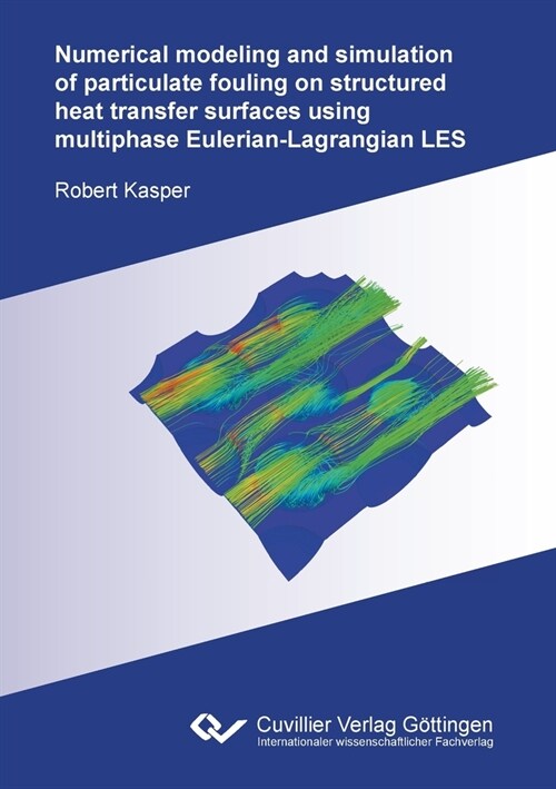 Numerical modeling and simulation of particulate fouling on structured heat transfer surfaces using multiphase Eulerian-Lagrangian LES (Paperback)