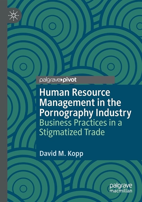 Human Resource Management in the Pornography Industry: Business Practices in a Stigmatized Trade (Paperback, 2020)