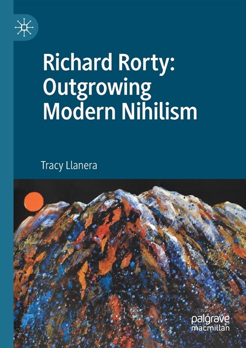 Richard Rorty: Outgrowing Modern Nihilism (Paperback)